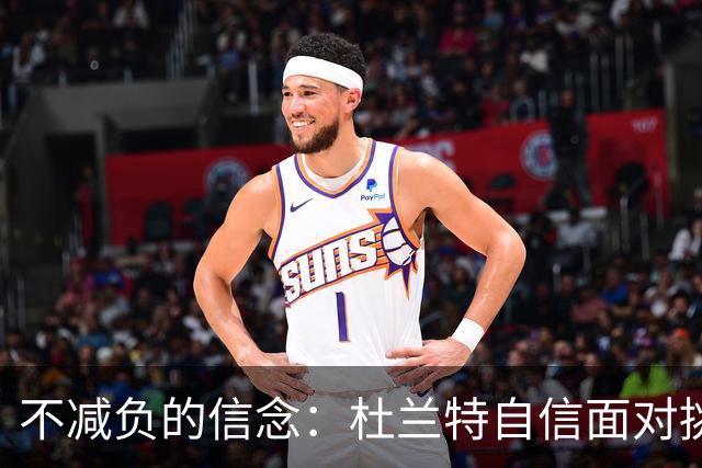 不减负的信念：杜兰特自信面对挑战